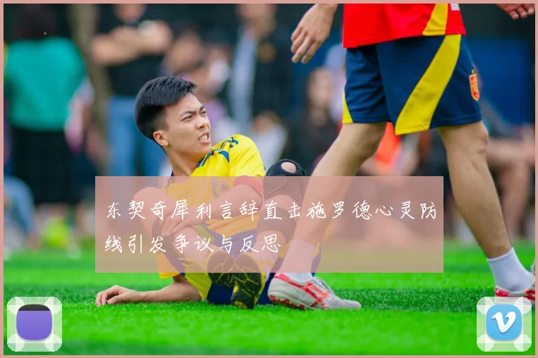 东契奇犀利言辞直击施罗德心灵防线引发争议与反思