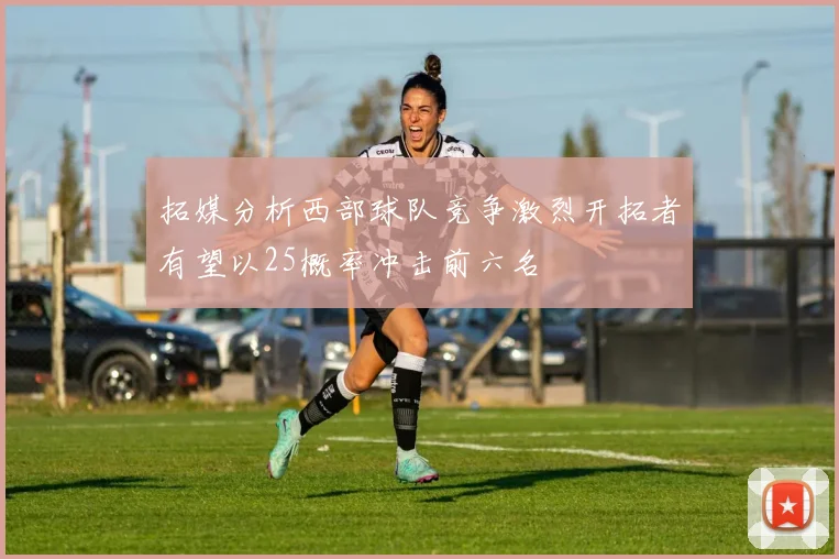 拓媒分析西部球队竞争激烈开拓者有望以25概率冲击前六名